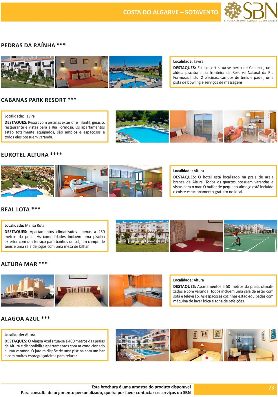 CABANAS PARK RESORT *** Localidade: Tavira DESTAQUES: Resort com piscinas exterior e infantil, ginásio, restaurante e vistas para a Ria Formosa.