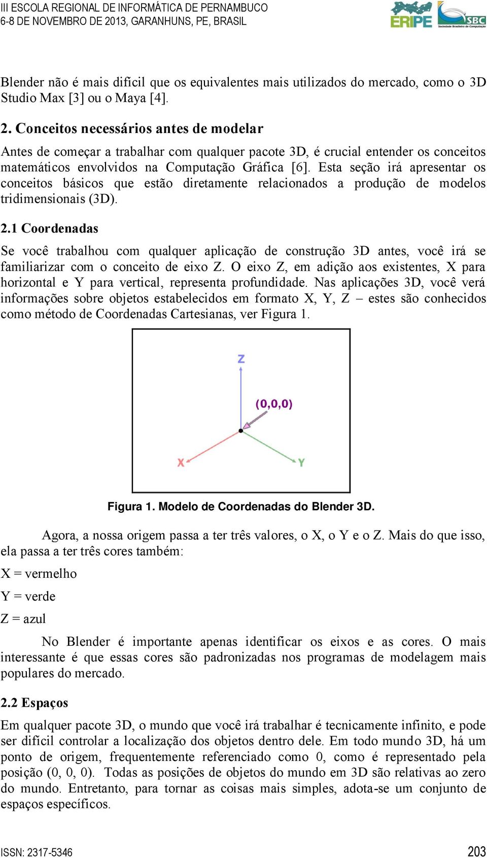 Esta seção irá apresentar os conceitos básicos que estão diretamente relacionados a produção de modelos tridimensionais (3D). 2.