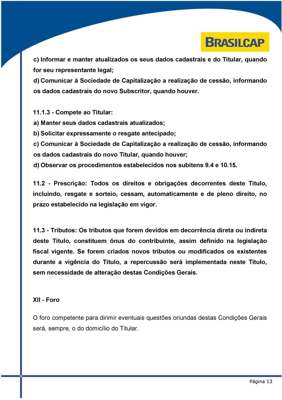 .1.3 - Compete ao Titular: a) Manter seus dados cadastrais atualizados; b) Solicitar expressamente o resgate antecipado; c) Comunicar à Sociedade de Capitalização a realização de cessão, informando