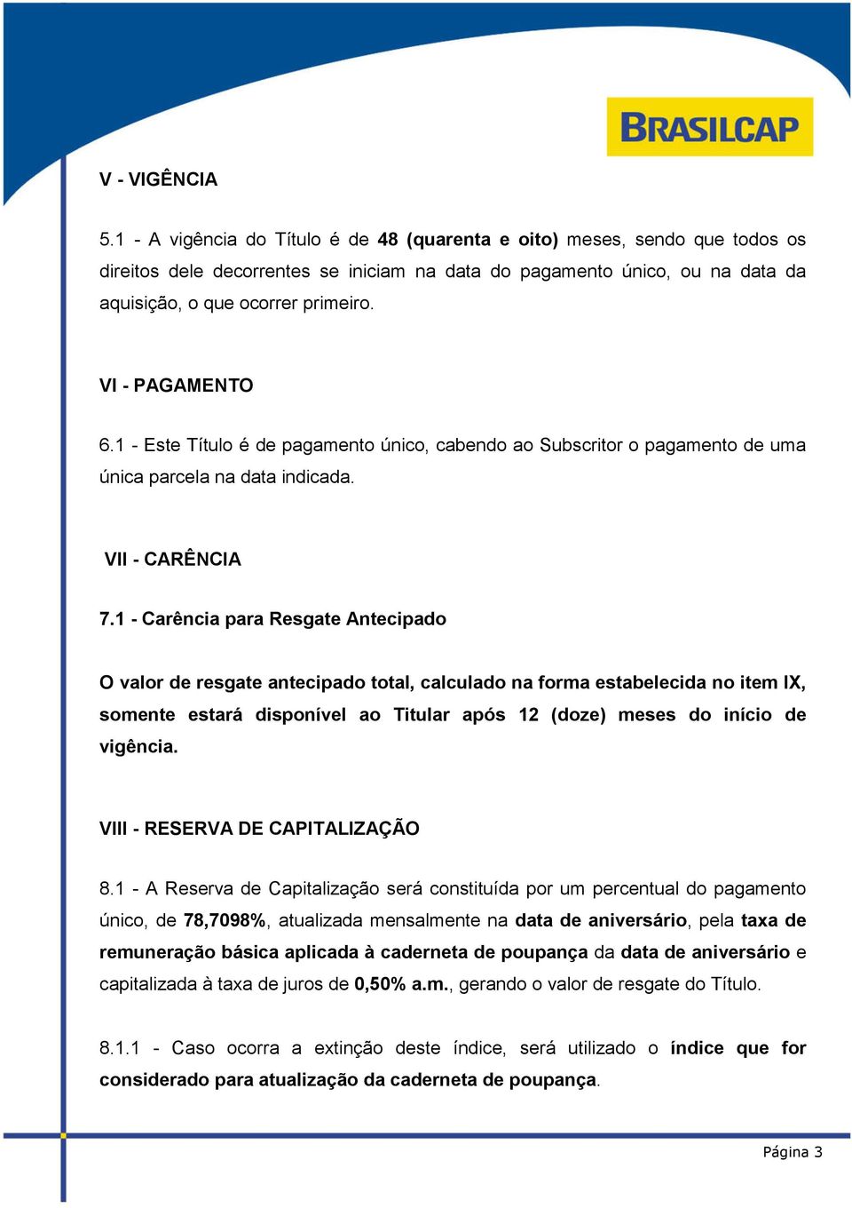 VI - PAGAMENTO 6.1 - Este Título é de pagamento único, cabendo ao Subscritor o pagamento de uma única parcela na data indicada. VII - CARÊNCIA 7.