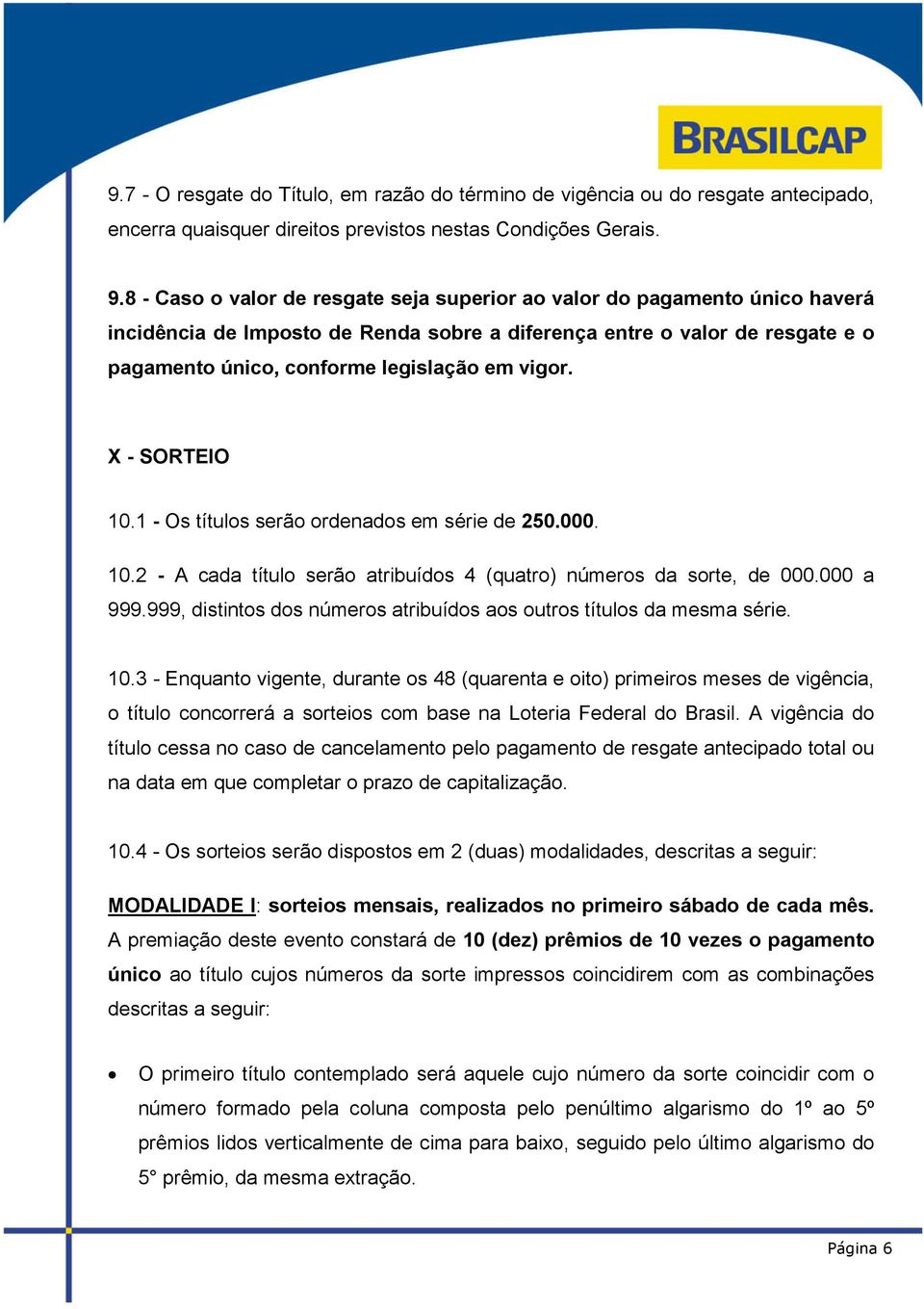 vigor. X - SORTEIO 10.1 - Os títulos serão ordenados em série de 250.000. 10.2 - A cada título serão atribuídos 4 (quatro) números da sorte, de 000.000 a 999.