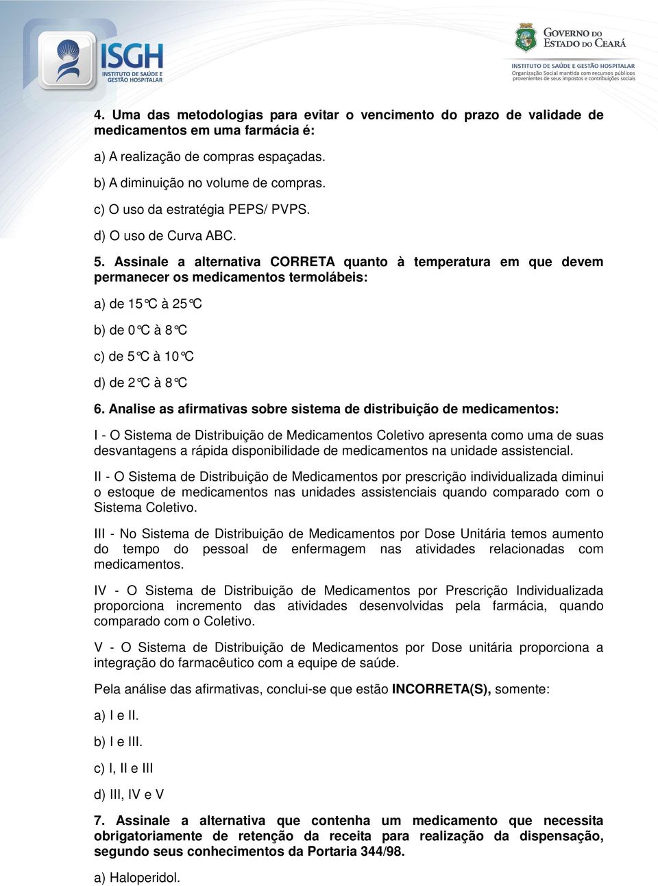 Assinale a alternativa CORRETA quanto à temperatura em que devem permanecer os medicamentos termolábeis: a) de 15 C à 25 C b) de 0 C à 8 C c) de 5 C à 10 C d) de 2 C à 8 C 6.