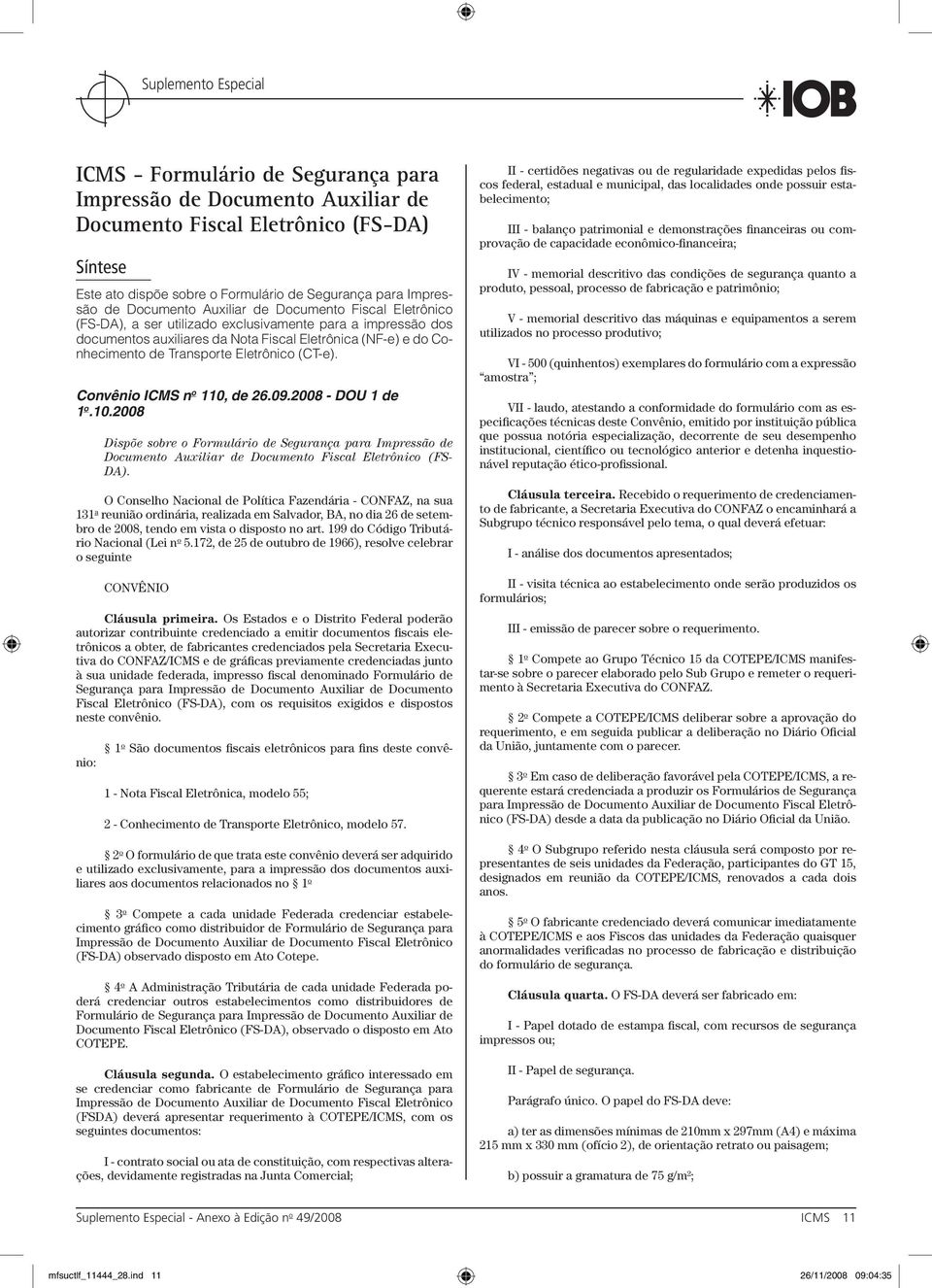 Convênio ICMS n o 110, de 26.09.2008 - DOU 1 de 1 o.10.2008 Dispõe sobre o Formulário de Segurança para Impressão de Documento Auxiliar de Documento Fiscal Eletrônico (FS- DA).