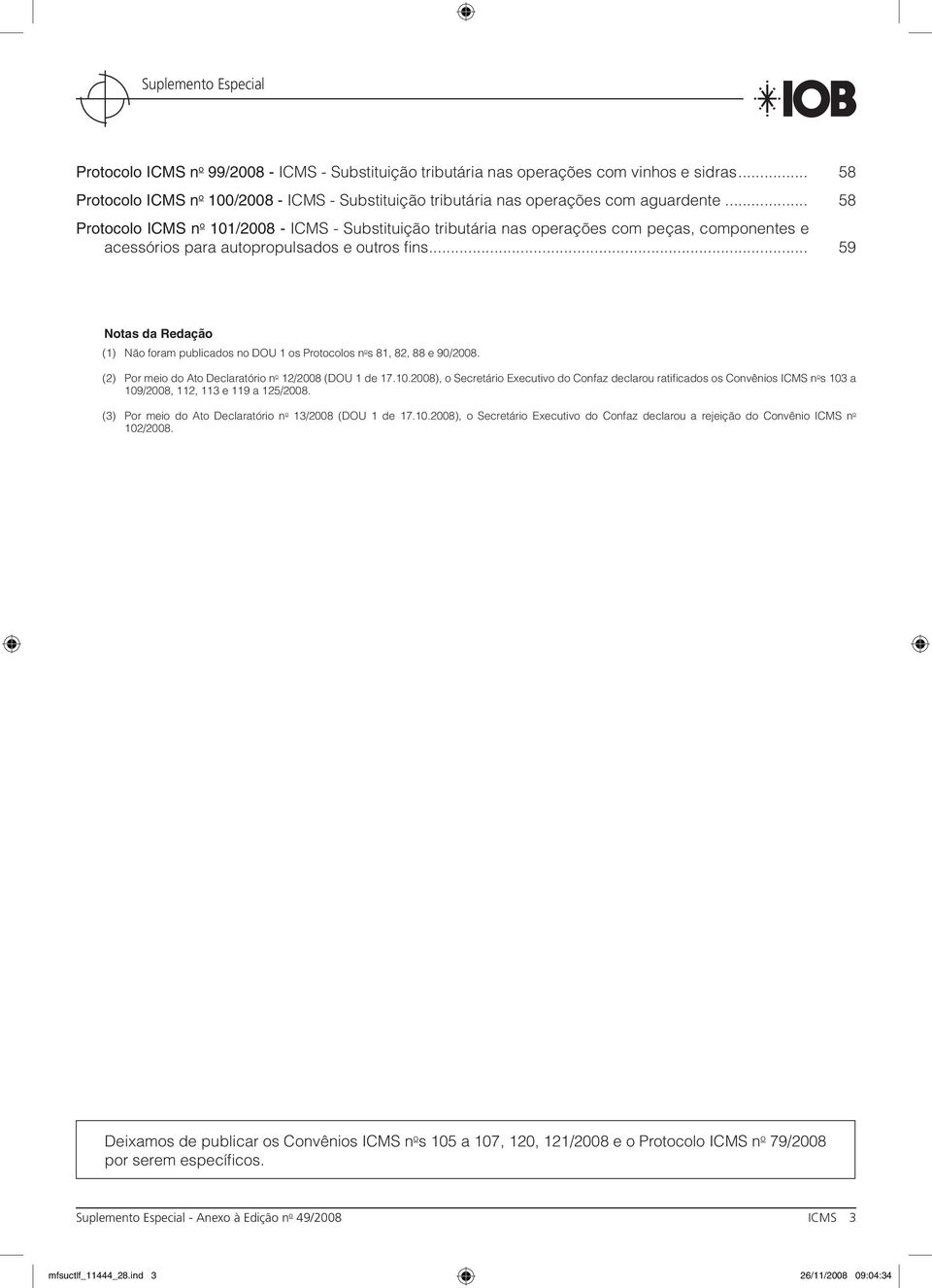 .. 59 Notas da Redação (1) Não foram publicados no DOU 1 os Protocolos n o s 81, 82, 88 e 90/2008. (2) Por meio do Ato Declaratório n o 12/2008 (DOU 1 de 17.10.