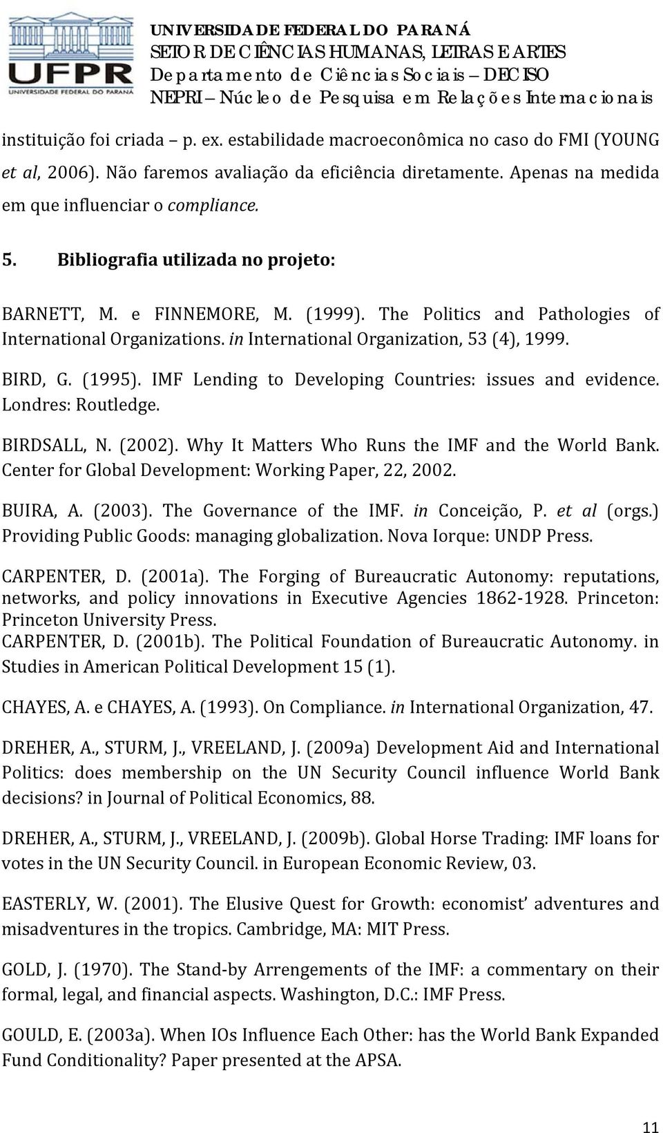 IMF Lending to Developing Countries: issues and evidence. Londres: Routledge. BIRDSALL, N. (2002). Why It Matters Who Runs the IMF and the World Bank.
