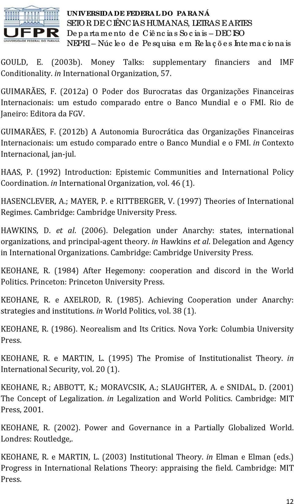 (2012b) A Autonomia Burocrática das Organizações Financeiras Internacionais: um estudo comparado entre o Banco Mundial e o FMI. in Contexto Internacional, jan jul. HAAS, P.
