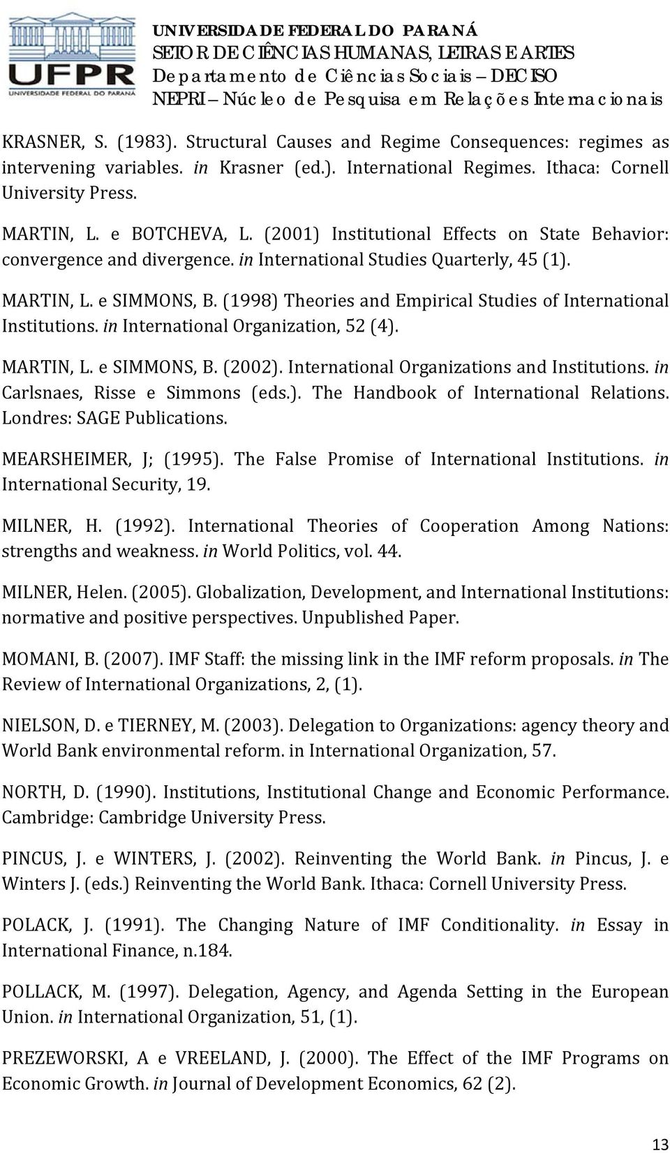 (1998) Theories and Empirical Studies of International Institutions. in International Organization, 52 (4). MARTIN, L. e SIMMONS, B. (2002). International Organizations and Institutions.