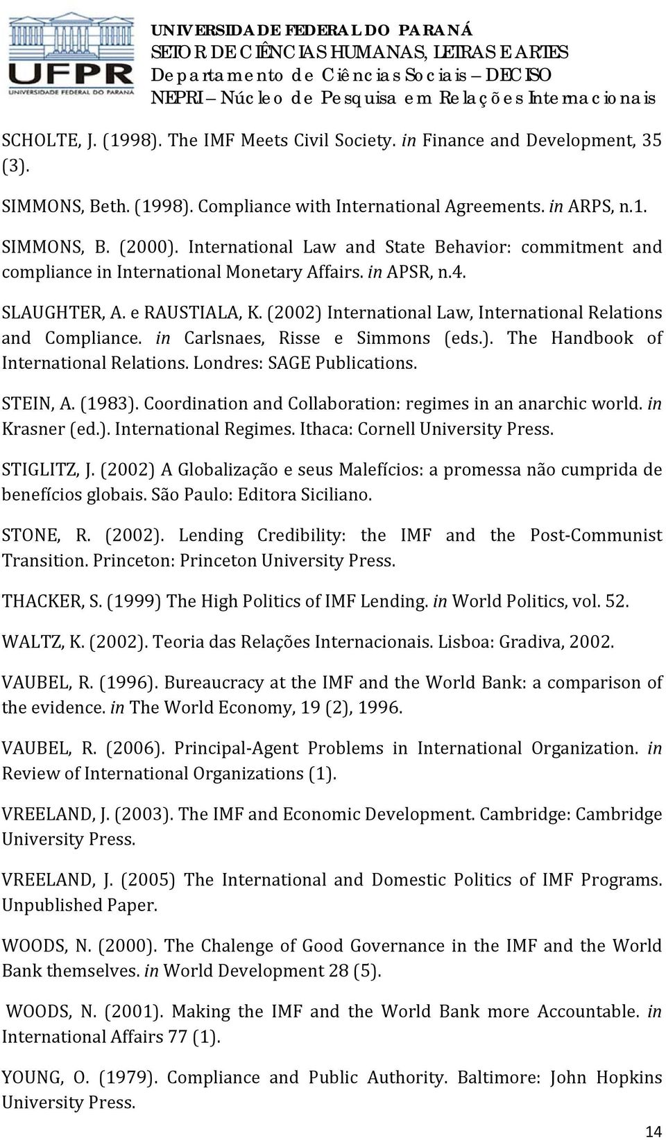 (2002) International Law, International Relations and Compliance. in Carlsnaes, Risse e Simmons (eds.). The Handbook of International Relations. Londres: SAGE Publications. STEIN, A. (1983).