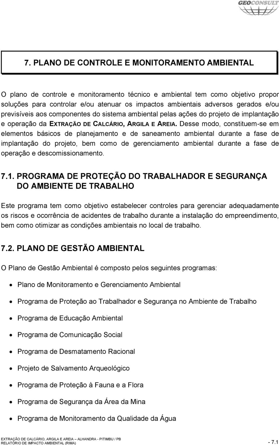 Desse modo, constituem-se em elementos básicos de planejamento e de saneamento ambiental durante a fase de implantação do projeto, bem como de gerenciamento ambiental durante a fase de operação e