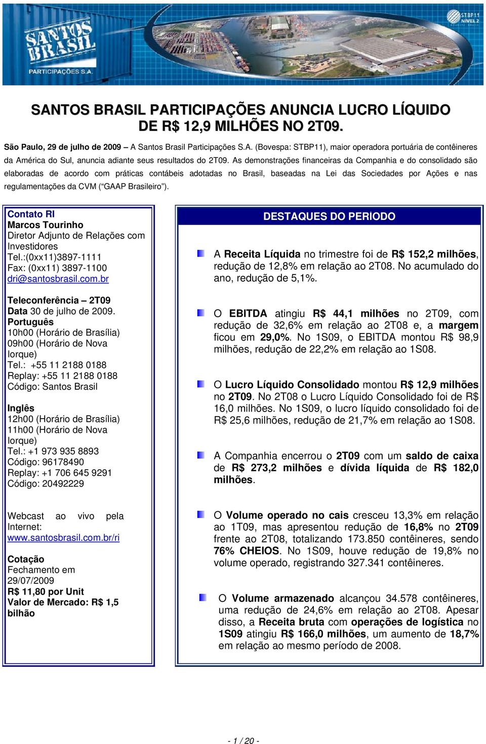 GAAP Brasileiro ). Contato RI Marcos Tourinho Diretor Adjunto de Relações com Investidores Tel.:(0xx11)3897-1111 Fax: (0xx11) 3897-1100 dri@santosbrasil.com.br Teleconferência 2T09 Data 30 de julho de 2009.