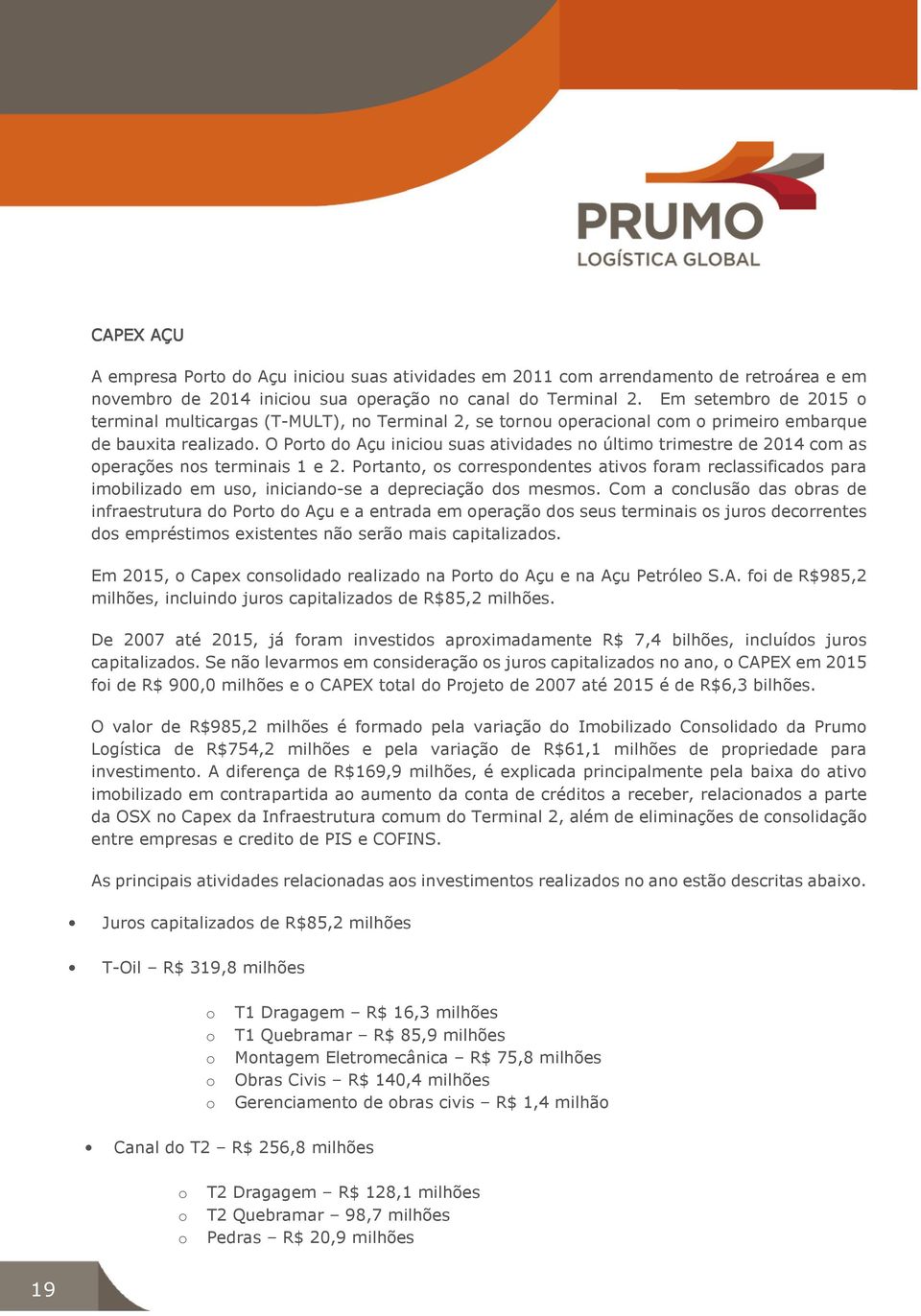 O Porto do Açu iniciou suas atividades no último trimestre de 2014 com as operações nos terminais 1 e 2.