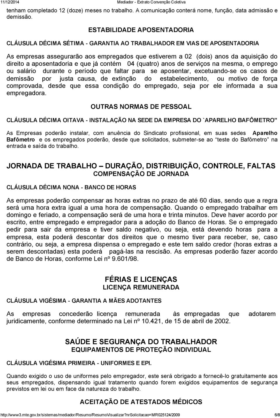 aposentadoria e que já contém 04 (quatro) anos de serviços na mesma, o emprego ou salário durante o período que faltar para se aposentar, excetuando se os casos de demissão por justa causa, de