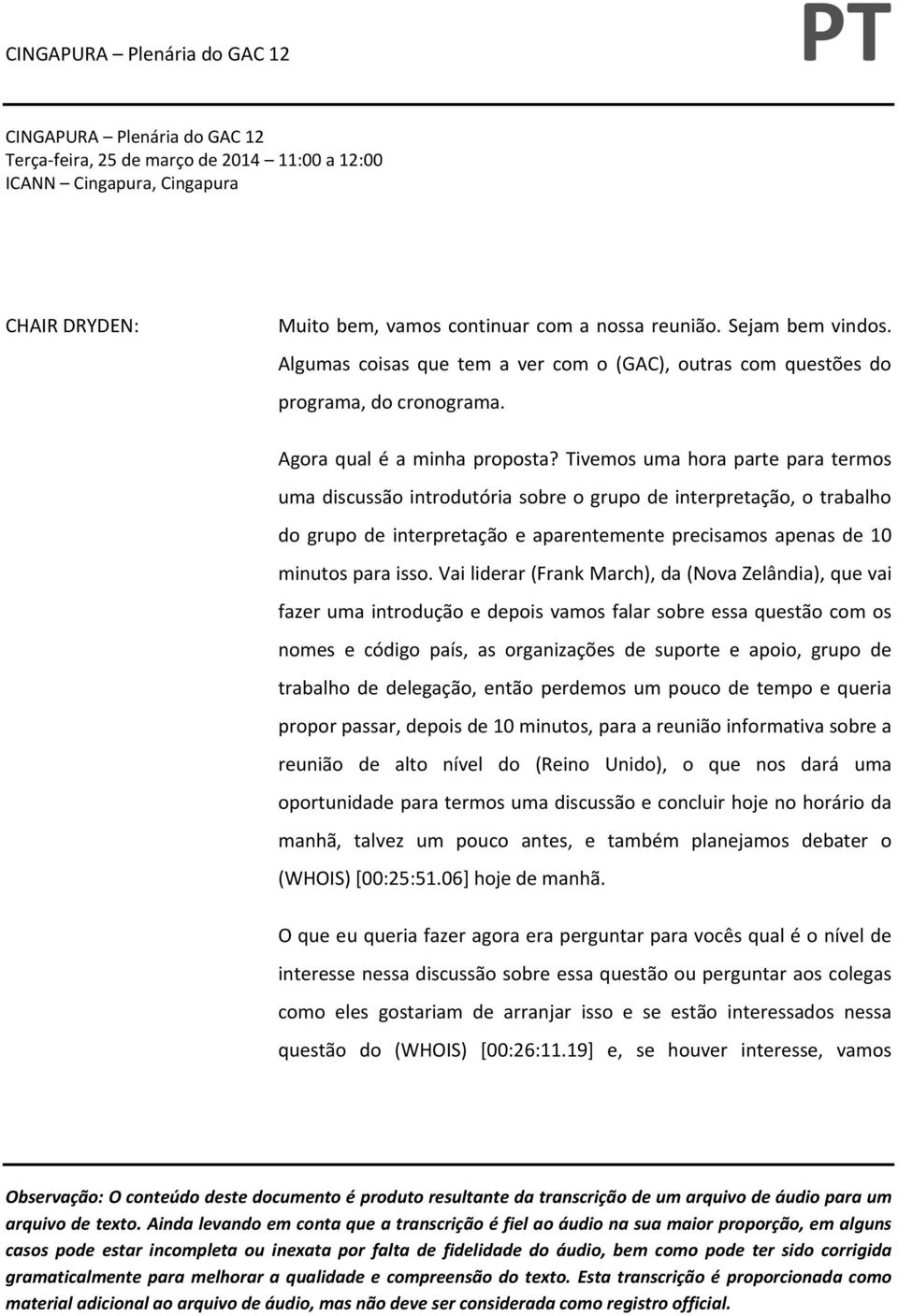 Tivemos uma hora parte para termos uma discussão introdutória sobre o grupo de interpretação, o trabalho do grupo de interpretação e aparentemente precisamos apenas de 10 minutos para isso.