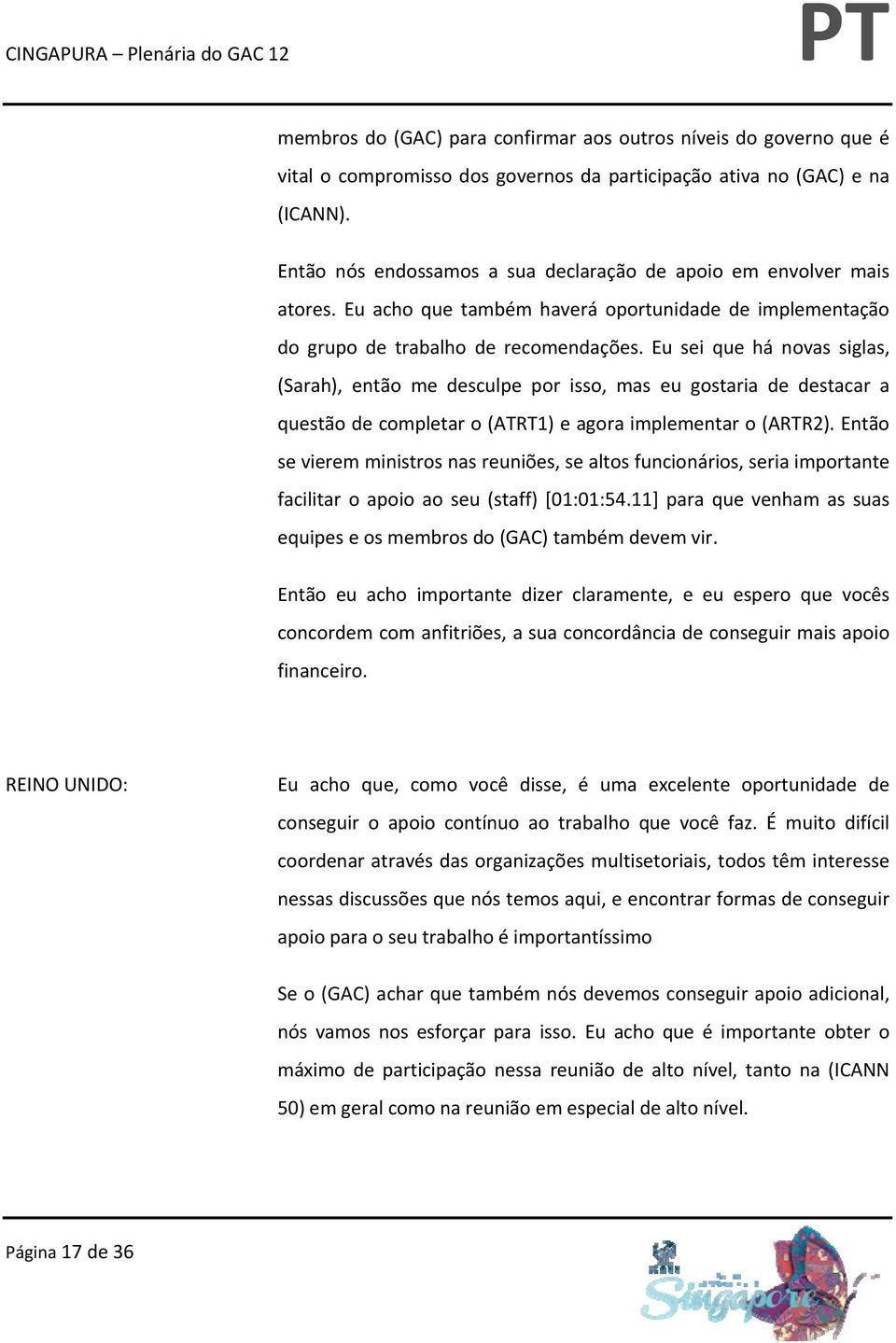 Eu sei que há novas siglas, (Sarah), então me desculpe por isso, mas eu gostaria de destacar a questão de completar o (ATRT1) e agora implementar o (ARTR2).