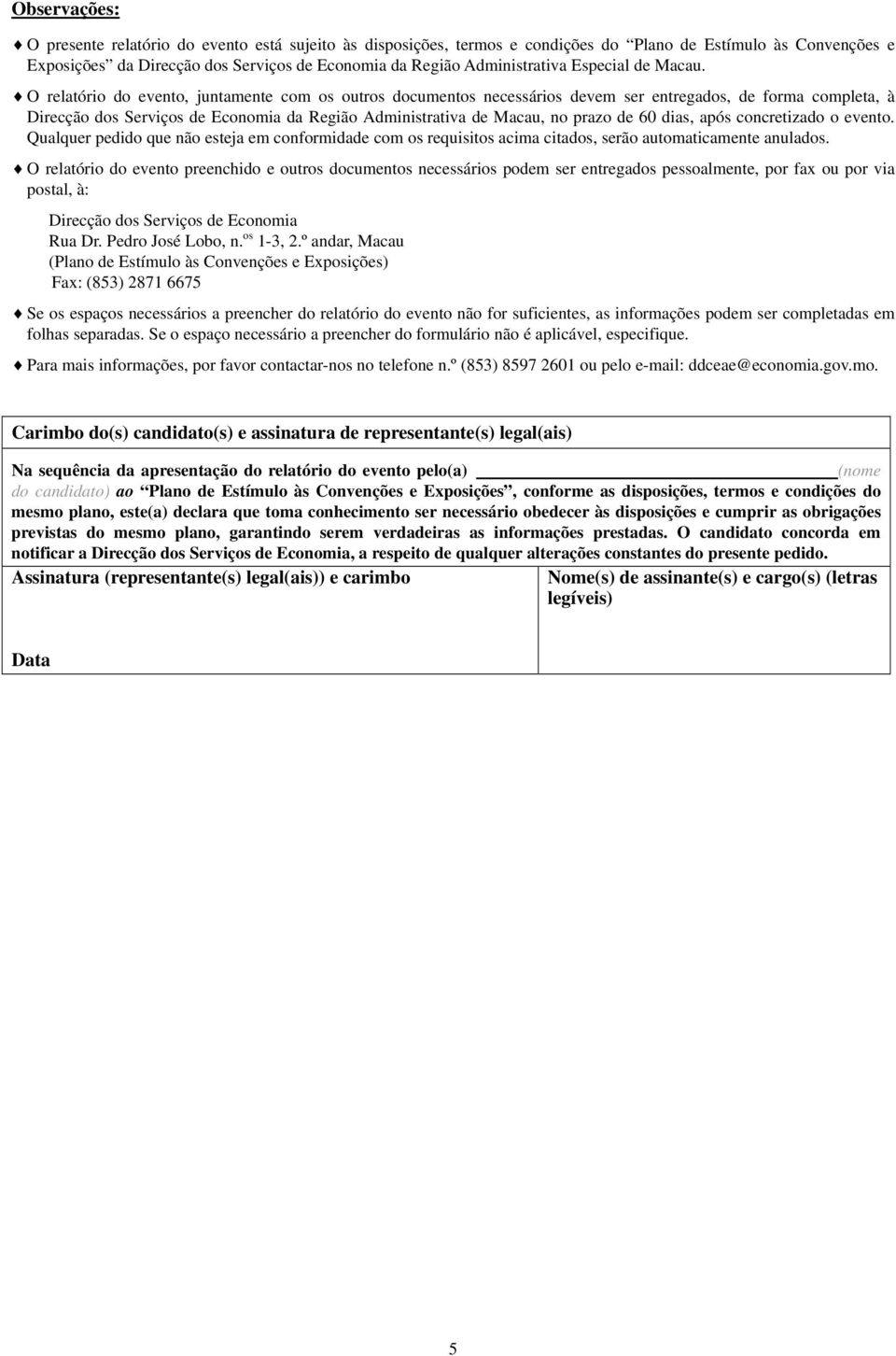 O relatório do evento, juntamente com os outros documentos necessários devem ser entregados, de forma completa, à Direcção dos Serviços de Economia da Região Administrativa de Macau, no prazo de 60