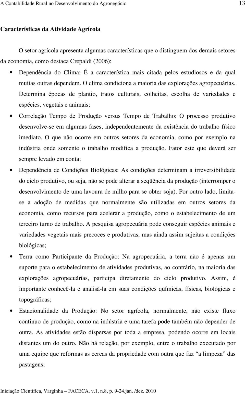 Determina épocas de plantio, tratos culturais, colheitas, escolha de variedades e espécies, vegetais e animais; Correlação Tempo de Produção versus Tempo de Trabalho: O processo produtivo