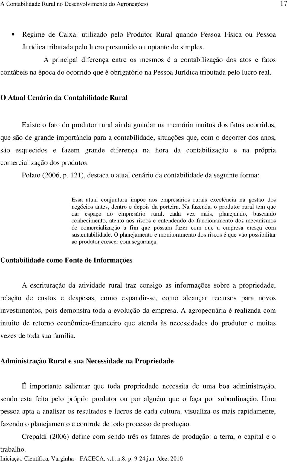 O Atual Cenário da Contabilidade Rural Existe o fato do produtor rural ainda guardar na memória muitos dos fatos ocorridos, que são de grande importância para a contabilidade, situações que, com o