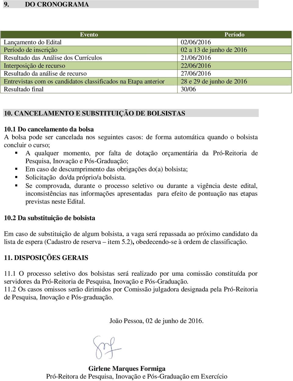 1 Do cancelamento da bolsa A bolsa pode ser cancelada nos seguintes casos: de forma automática quando o bolsista concluir o curso; A qualquer momento, por falta de dotação orçamentária da