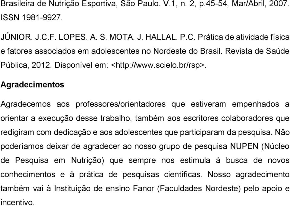 Agradecimentos Agradecemos aos professores/orientadores que estiveram empenhados a orientar a execução desse trabalho, também aos escritores colaboradores que redigiram com dedicação e aos