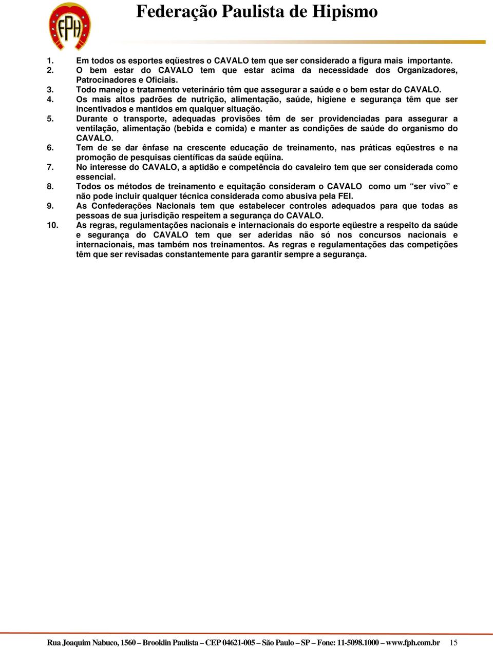 Os mais altos padrões de nutrição, alimentação, saúde, higiene e segurança têm que ser incentivados e mantidos em qualquer situação. 5.