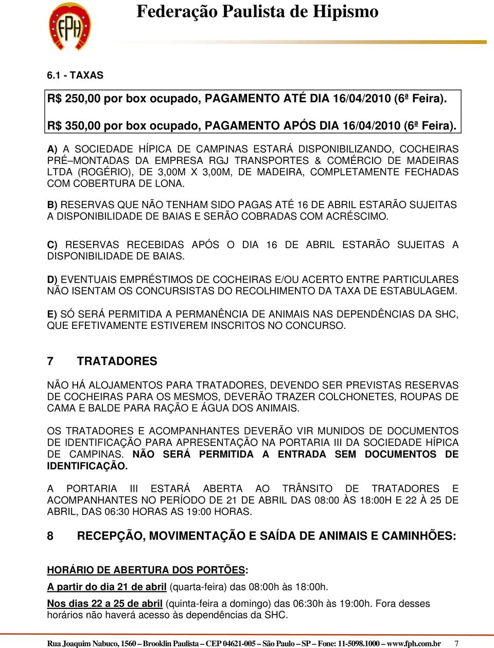 FECHADAS COM COBERTURA DE LONA. B) RESERVAS QUE NÃO TENHAM SIDO PAGAS ATÉ 16 DE ABRIL ESTARÃO SUJEITAS A DISPONIBILIDADE DE BAIAS E SERÃO COBRADAS COM ACRÉSCIMO.