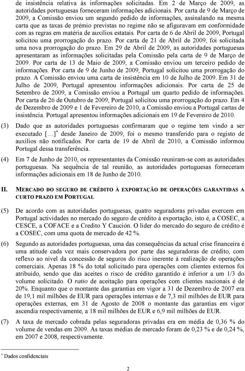 regras em matéria de auxílios estatais. Por carta de 6 de Abril de 2009, Portugal solicitou uma prorrogação do prazo. Por carta de 21 de Abril de 2009, foi solicitada uma nova prorrogação do prazo.