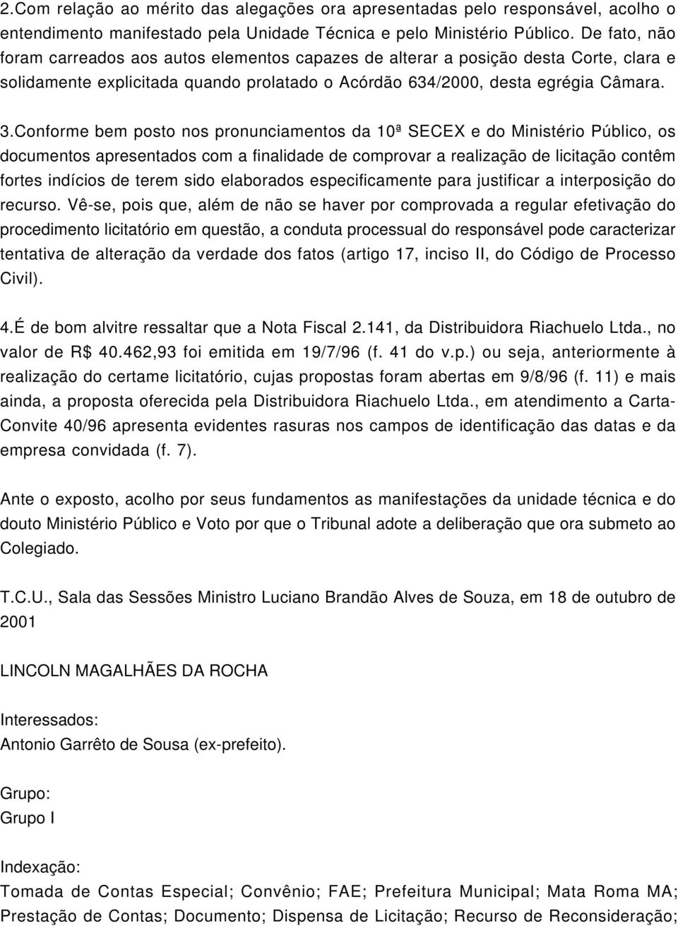 Conforme bem posto nos pronunciamentos da 10ª SECEX e do Ministério Público, os documentos apresentados com a finalidade de comprovar a realização de licitação contêm fortes indícios de terem sido