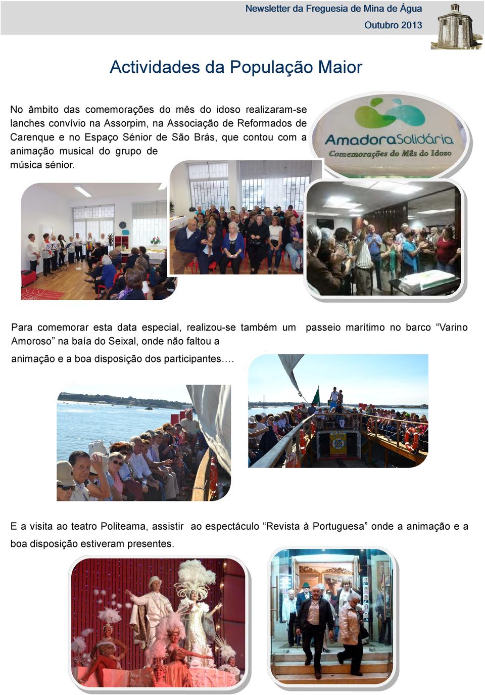 Para comemorar esta data especial, realizou-se também um passeio marítimo no barco Varino Amoroso na baía do Seixal, onde não faltou a animação e a boa