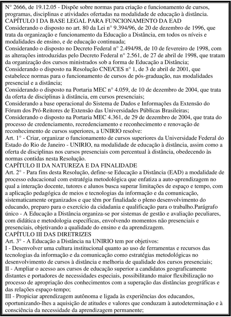 394/96, de 20 de dezembro de 1996, que trata da organização e funcionamento da Educação a Distância, em todos os níveis e modalidades de ensino, e de educação continuada; Considerando o disposto no