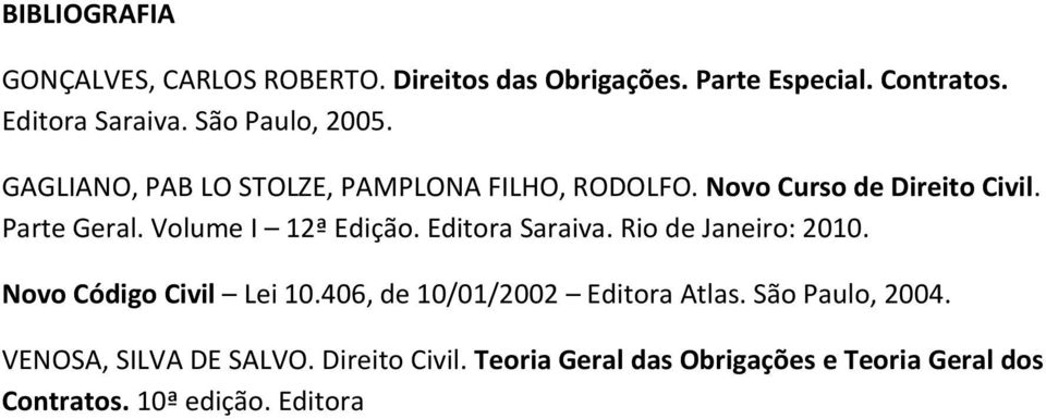 Volume I 12ª Edição. Editora Saraiva. Rio de Janeiro: 2010. Novo Código Civil Lei 10.406, de 10/01/2002 Editora Atlas.