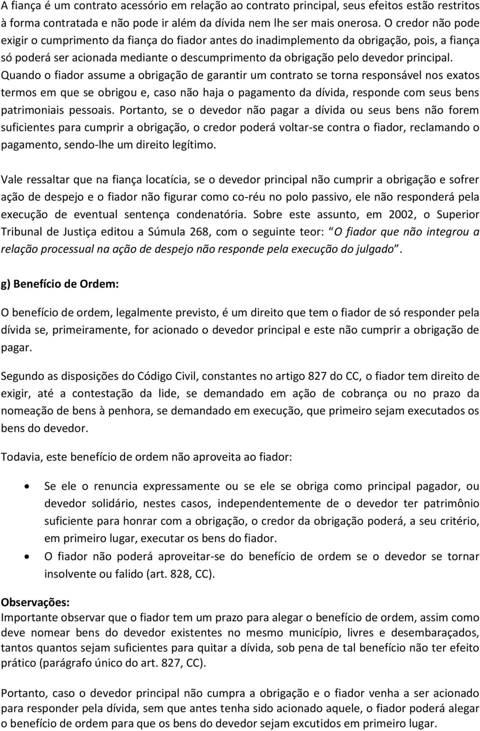 Quando o fiador assume a obrigação de garantir um contrato se torna responsável nos exatos termos em que se obrigou e, caso não haja o pagamento da dívida, responde com seus bens patrimoniais