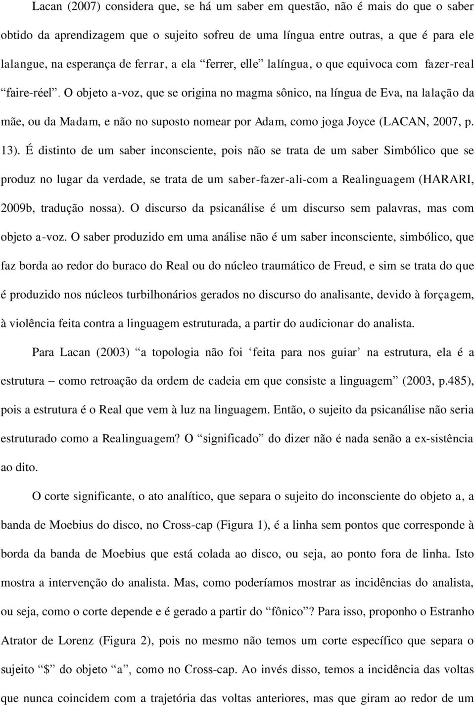 O objeto a-voz, que se origina no magma sônico, na língua de Eva, na lalação da mãe, ou da Madam, e não no suposto nomear por Adam, como joga Joyce (LACAN, 2007, p. 13).