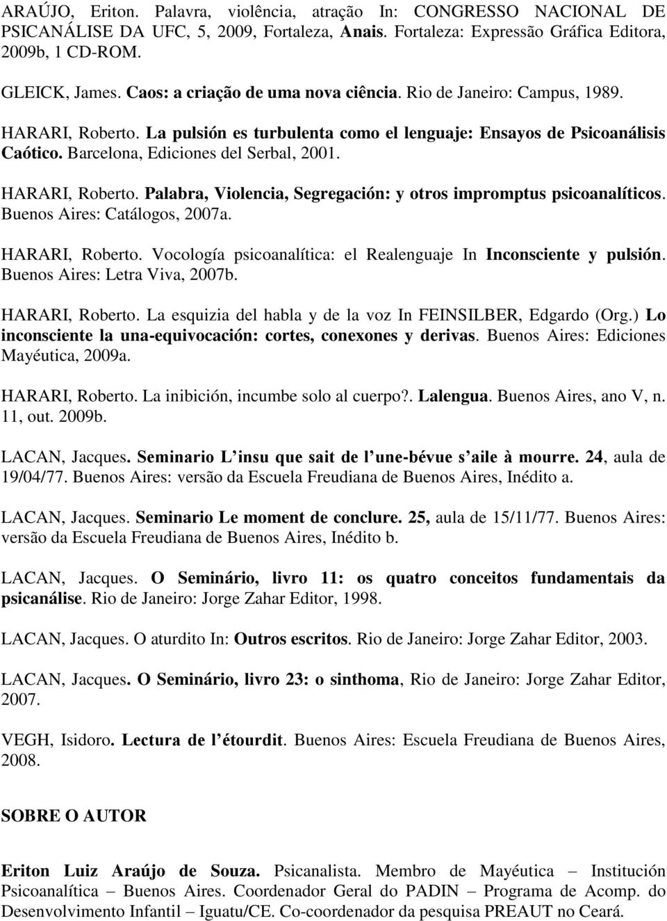 HARARI, Roberto. Palabra, Violencia, Segregación: y otros impromptus psicoanalíticos. Buenos Aires: Catálogos, 2007a. HARARI, Roberto.