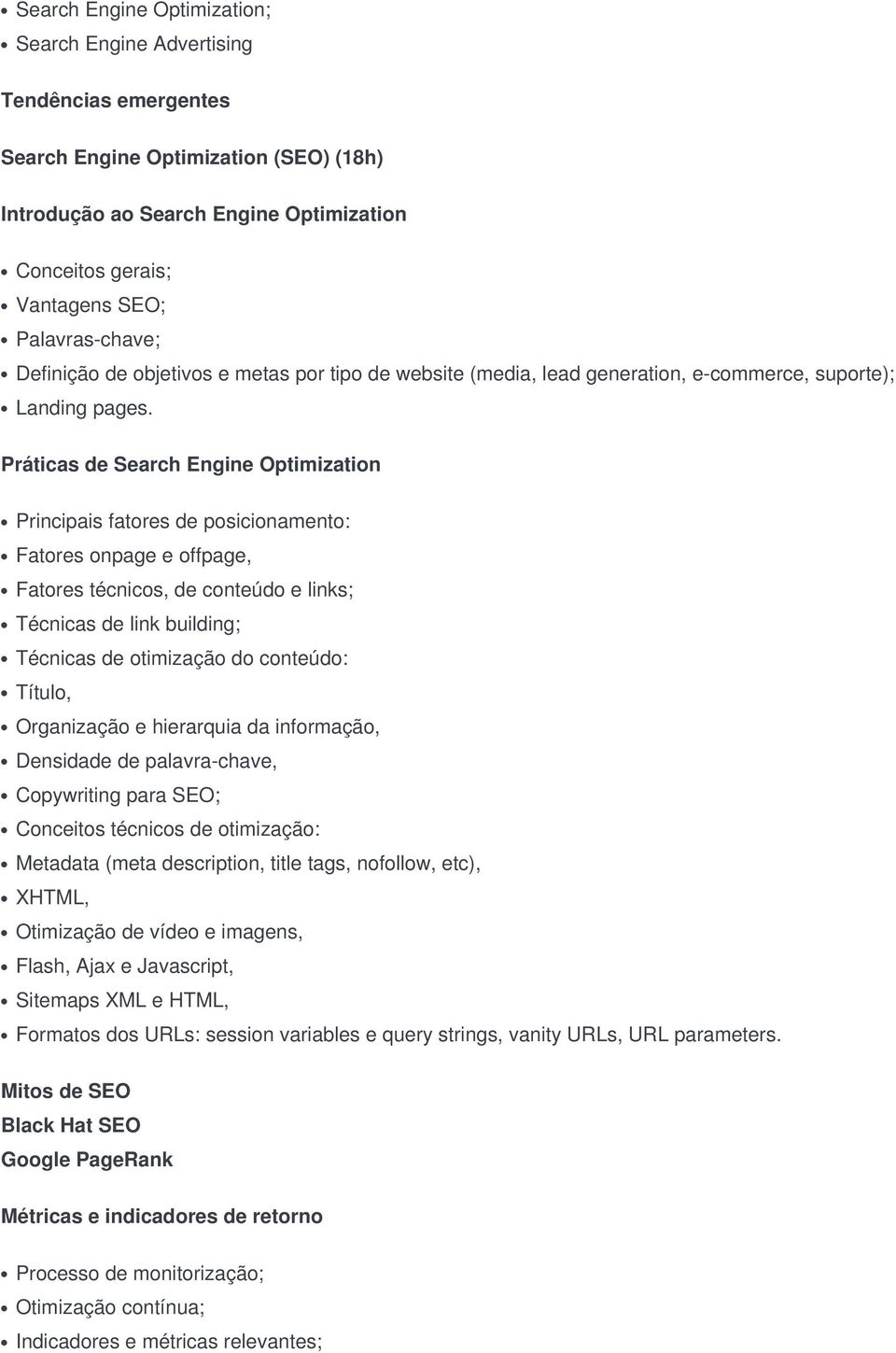 Práticas de Search Engine Optimization Principais fatores de posicionamento: Fatores onpage e offpage, Fatores técnicos, de conteúdo e links; Técnicas de link building; Técnicas de otimização do