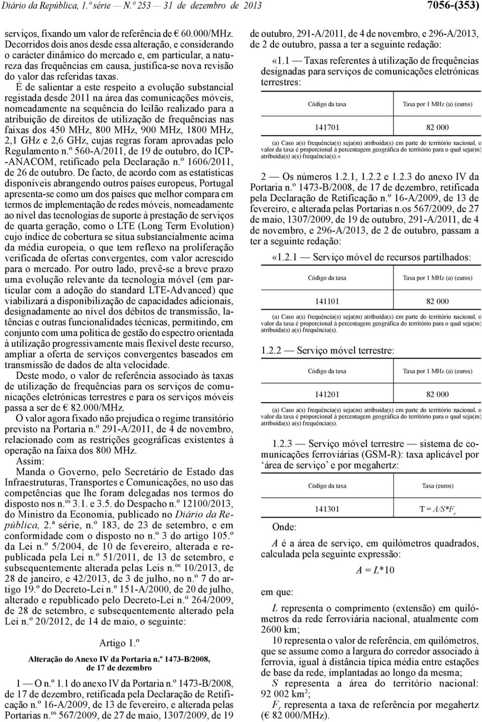 É de salientar a este respeito a evolução substancial registada desde 2011 na área das comunicações móveis, nomeadamente na sequência do leilão realizado para a atribuição de direitos de utilização