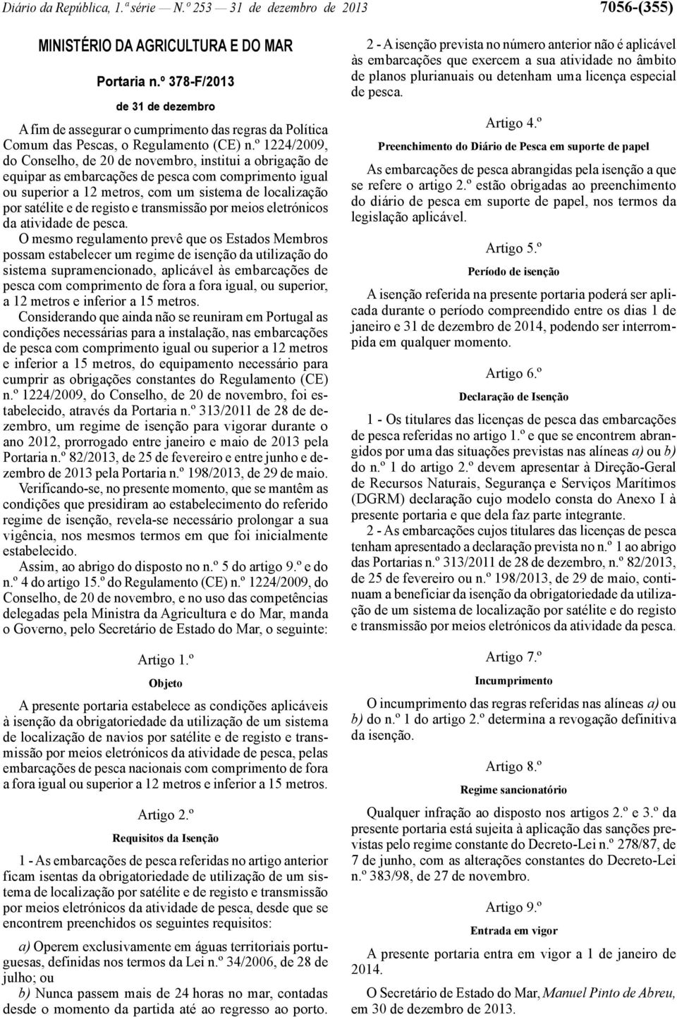 º 1224/2009, do Conselho, de 20 de novembro, institui a obrigação de equipar as embarcações de pesca com comprimento igual ou superior a 12 metros, com um sistema de localização por satélite e de