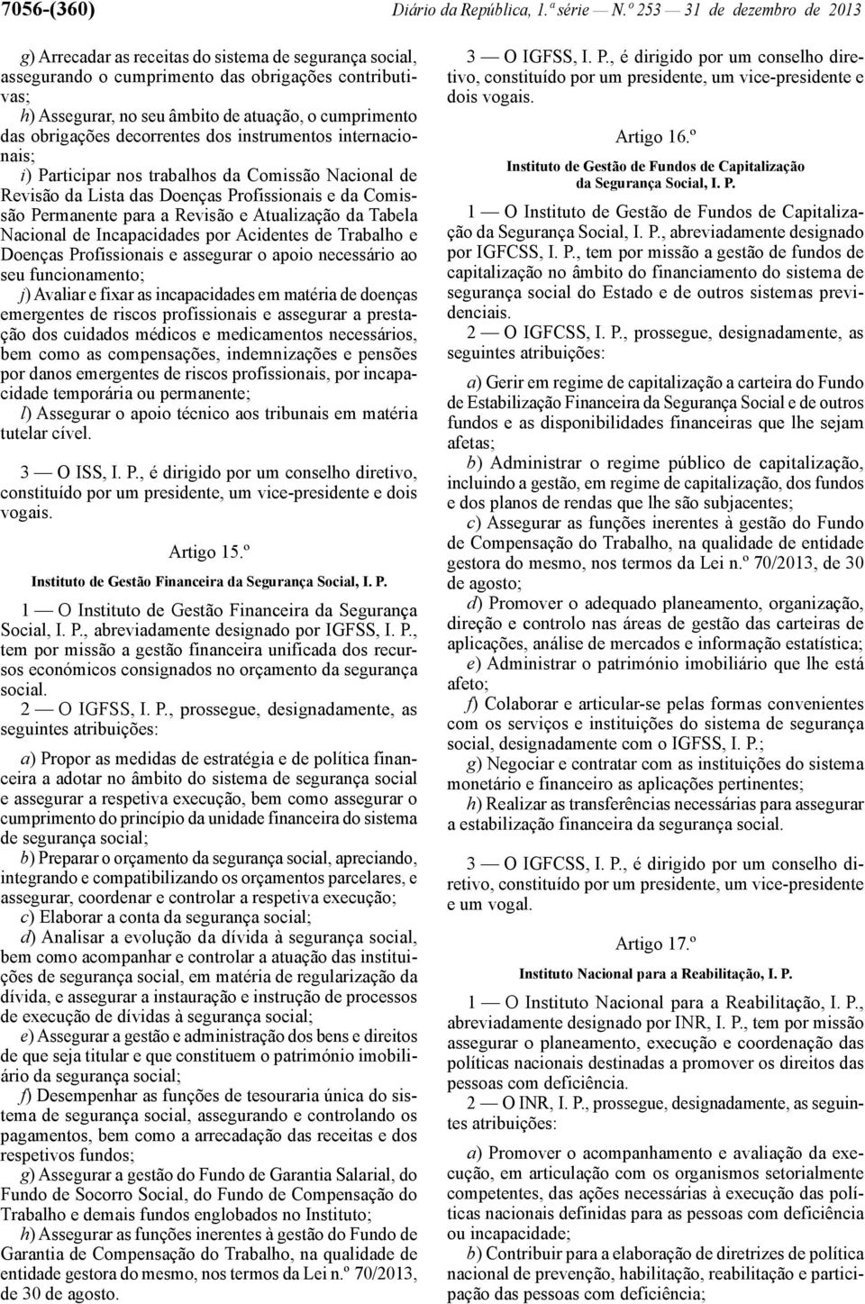 obrigações decorrentes dos instrumentos internacionais; i) Participar nos trabalhos da Comissão Nacional de Revisão da Lista das Doenças Profissionais e da Comissão Permanente para a Revisão e