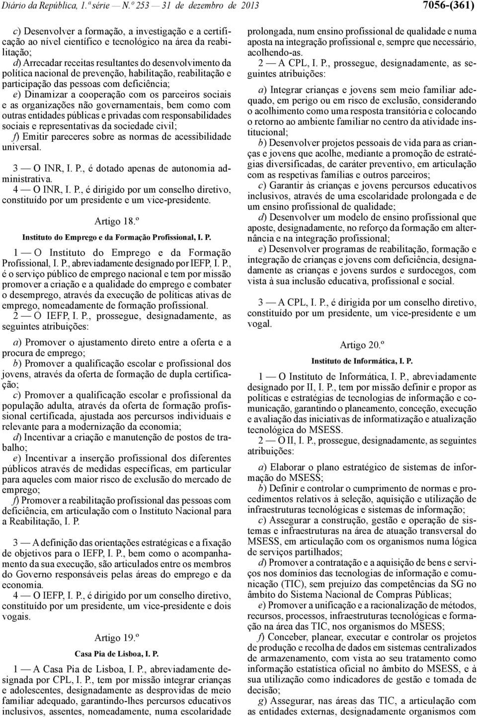 desenvolvimento da política nacional de prevenção, habilitação, reabilitação e participação das pessoas com deficiência; e) Dinamizar a cooperação com os parceiros sociais e as organizações não