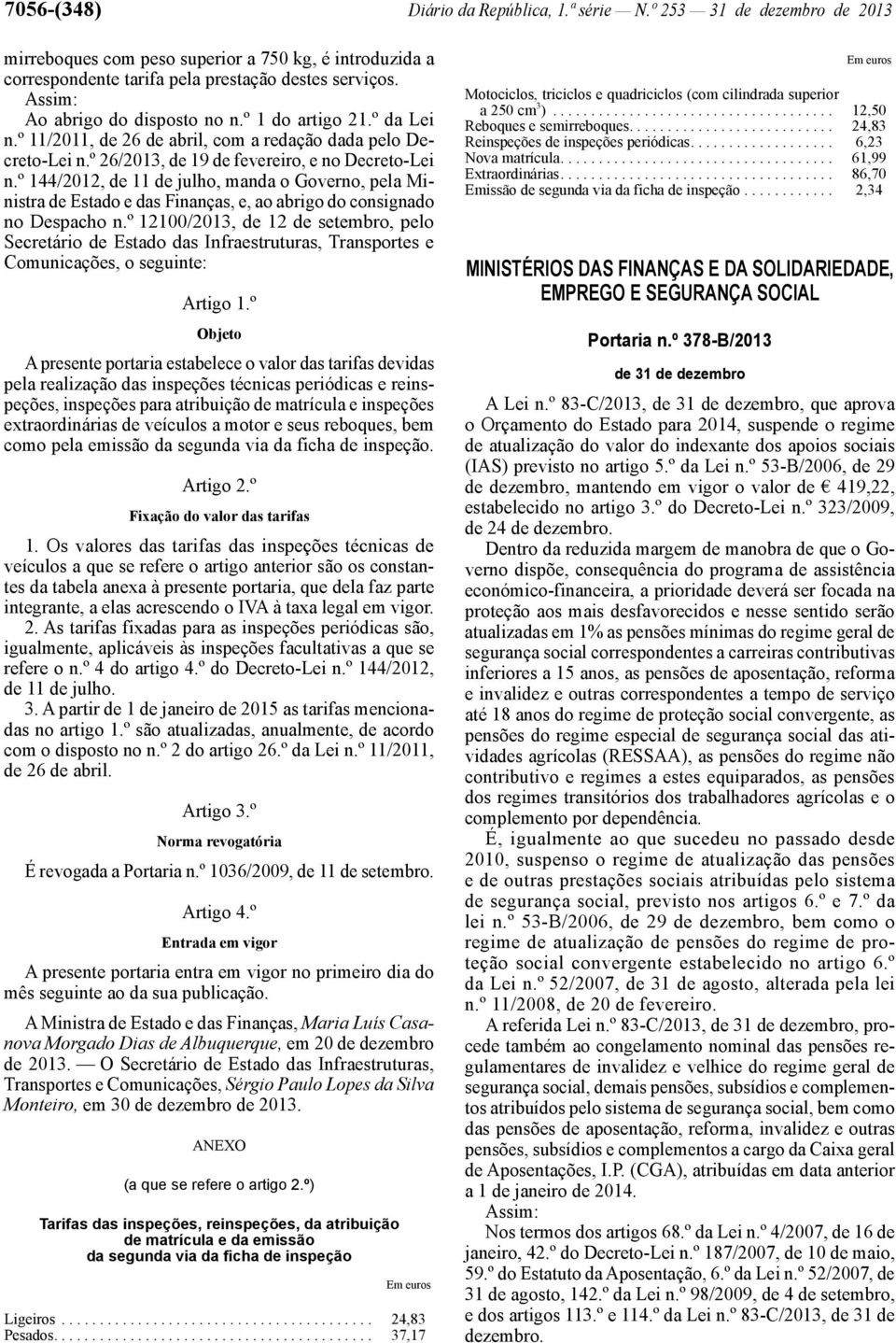 º 144/2012, de 11 de julho, manda o Governo, pela Ministra de Estado e das Finanças, e, ao abrigo do consignado no Despacho n.