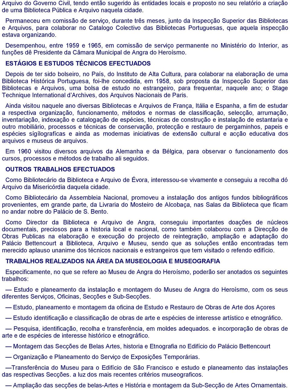 estava organizando. Desempenhou, entre 1959 e 1965, em comissão de serviço permanente no Ministério do Interior, as funções dê Presidente da Câmara Municipal de Angra do Heroísmo.