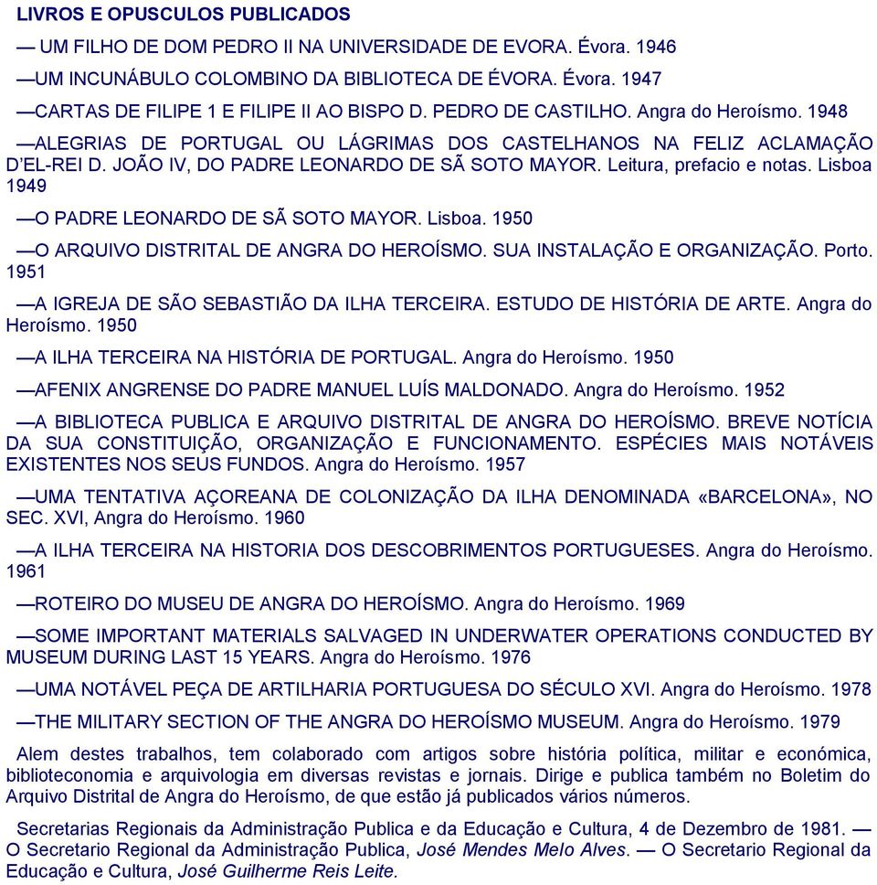 Lisboa 1949 O PADRE LEONARDO DE SÃ SOTO MAYOR. Lisboa. 1950 O ARQUIVO DISTRITAL DE ANGRA DO HEROÍSMO. SUA INSTALAÇÃO E ORGANIZAÇÃO. Porto. 1951 A IGREJA DE SÃO SEBASTIÃO DA ILHA TERCEIRA.