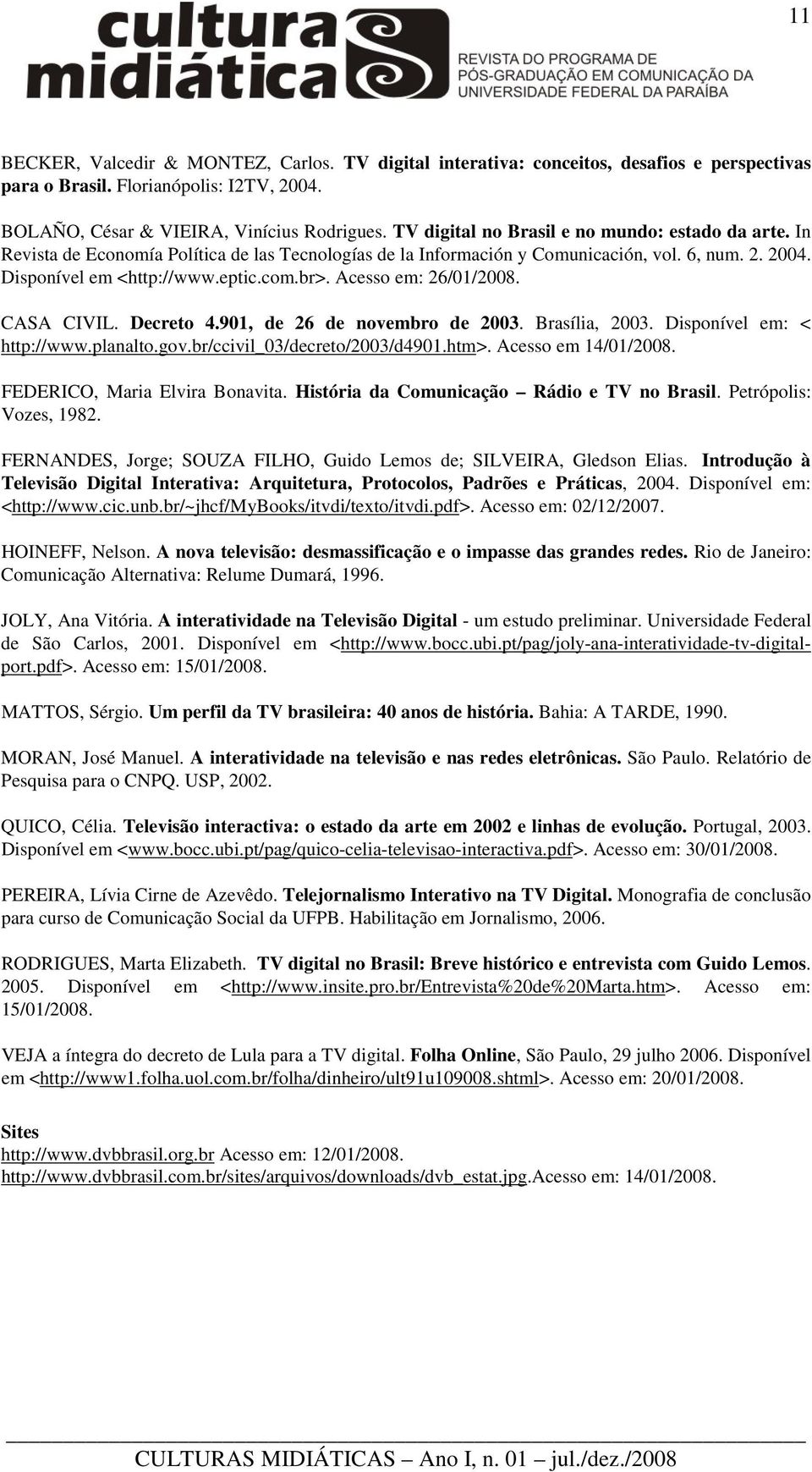 Acesso em: 26/01/2008. CASA CIVIL. Decreto 4.901, de 26 de novembro de 2003. Brasília, 2003. Disponível em: < http://www.planalto.gov.br/ccivil_03/decreto/2003/d4901.htm>. Acesso em 14/01/2008.