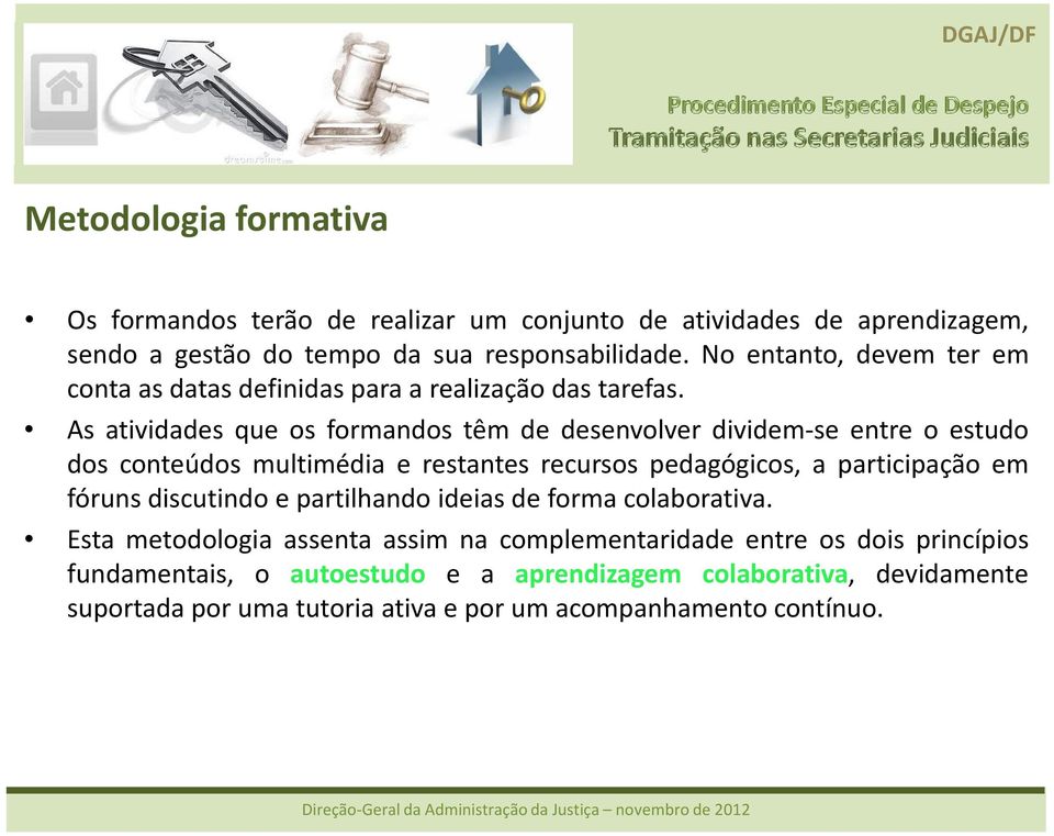 As atividades que os formandos têm de desenvolver dividem-se entre o estudo dos conteúdos multimédia e restantes recursos pedagógicos, a participação em fóruns