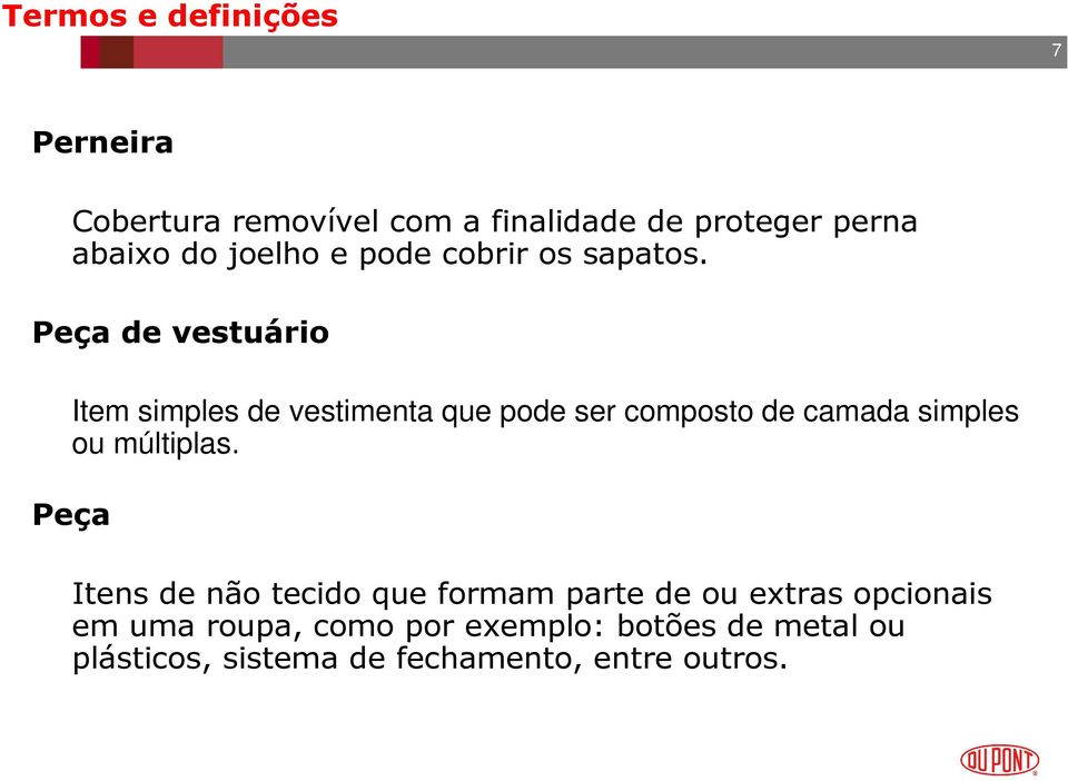 Peça de vestuário Item simples de vestimenta que pode ser composto de camada simples ou múltiplas.