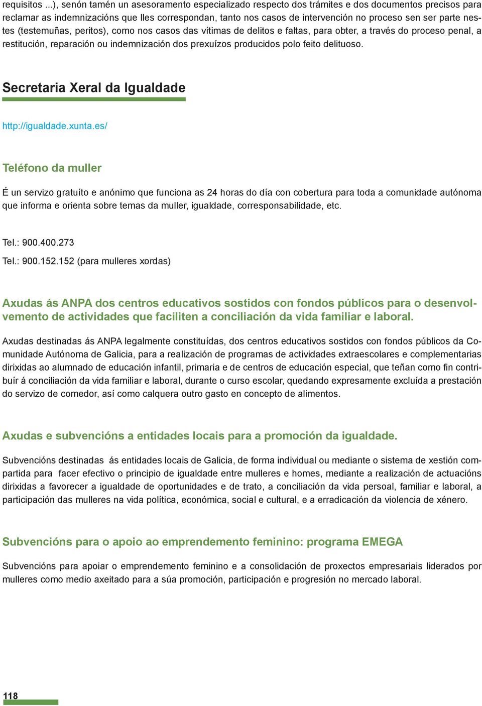 ser parte nestes (testemuñas, peritos), como nos casos das vítimas de delitos e faltas, para obter, a través do proceso penal, a restitución, reparación ou indemnización dos prexuízos producidos polo