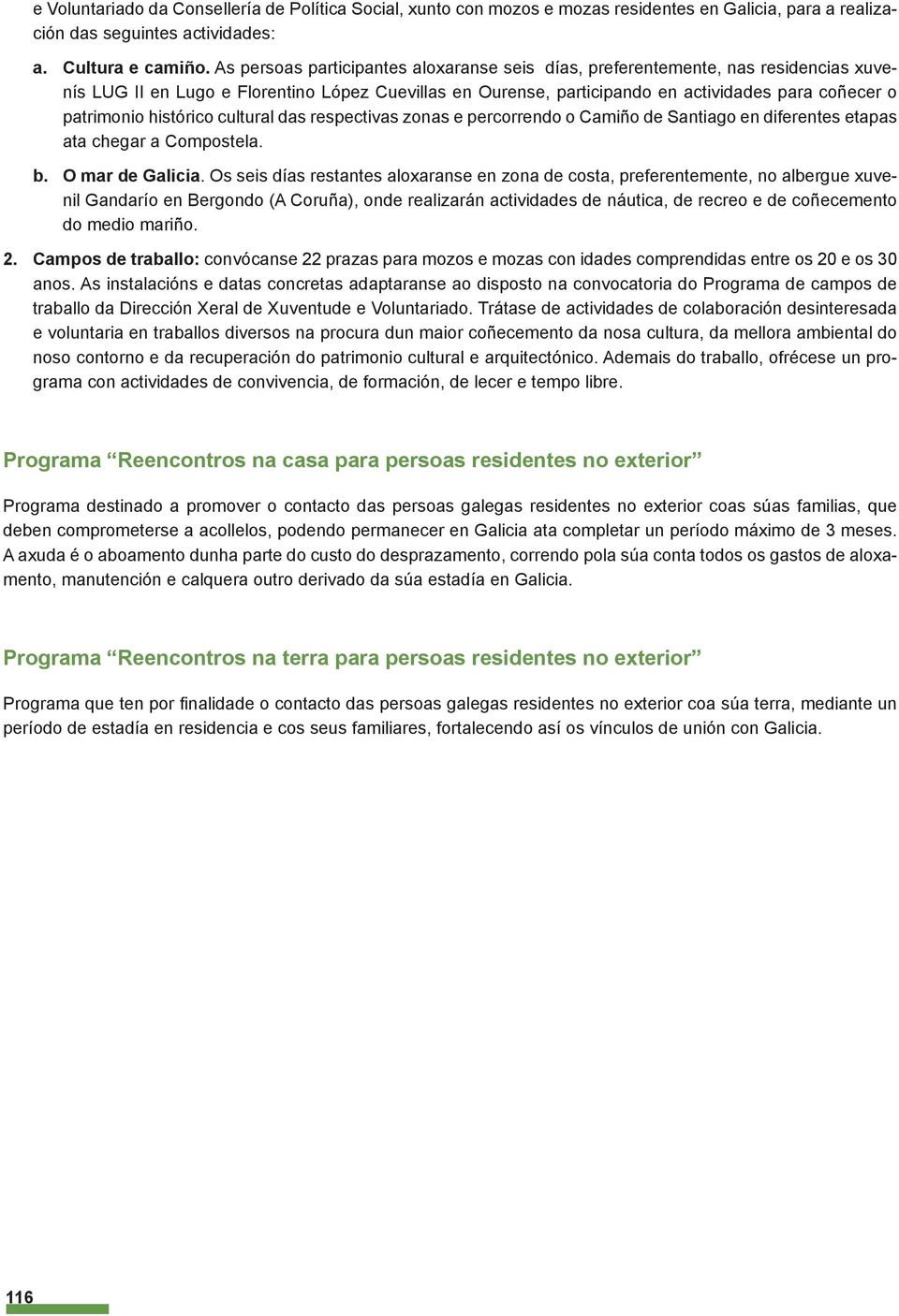 histórico cultural das respectivas zonas e percorrendo o Camiño de Santiago en diferentes etapas ata chegar a Compostela. b. O mar de Galicia.