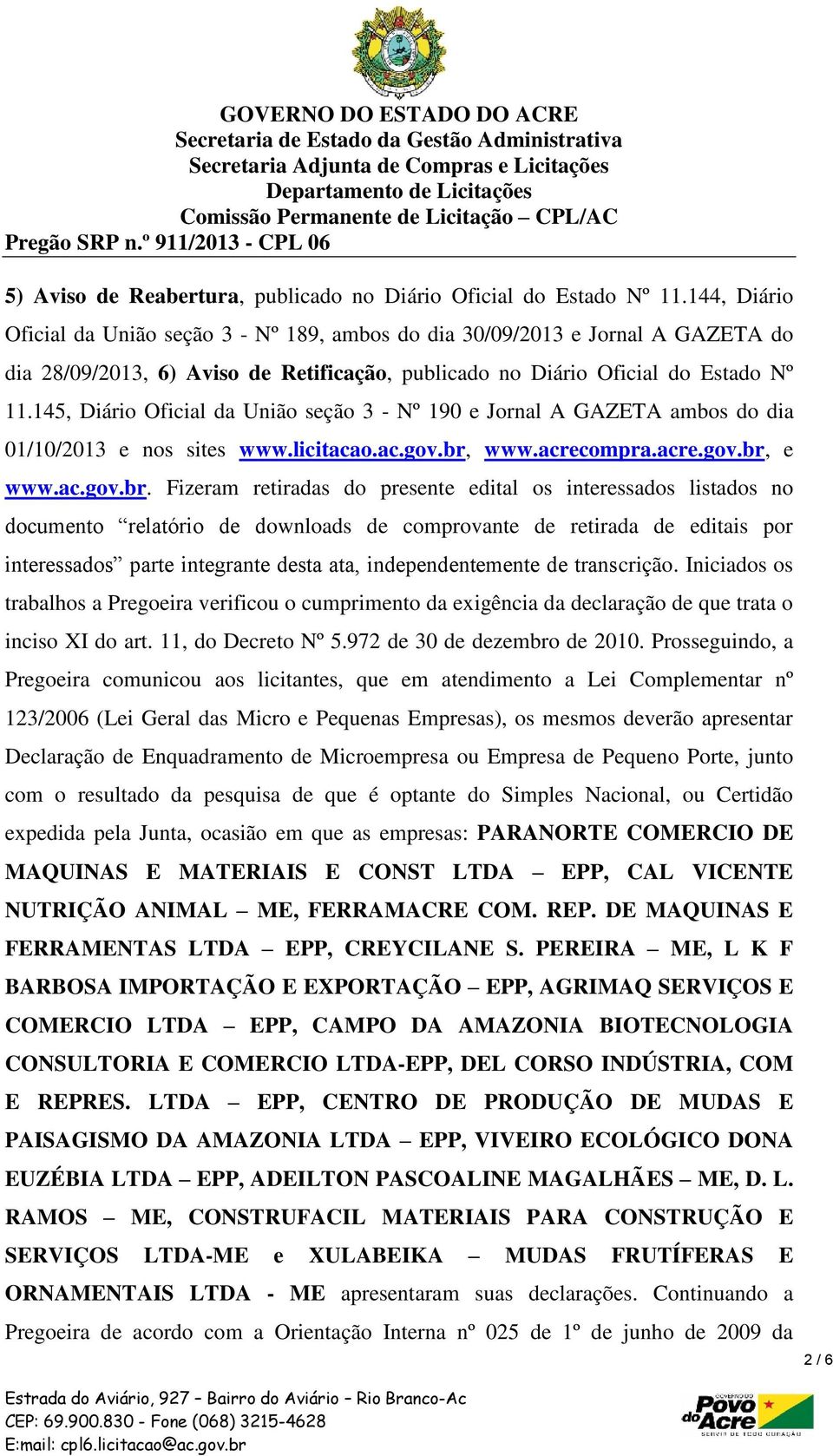 145, Diário Oficial da União seção 3 - Nº 190 e Jornal A GAZETA ambos do dia 01/10/2013 e nos sites www.licitacao.ac.gov.br,