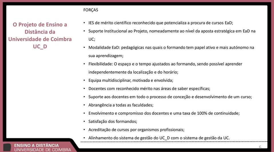 independentemente da localização e do horário; Equipa multidisciplinar, motivada e envolvida; Docentes com reconhecido mérito nas áreas de saber específicas; Suporte aos docentes em todo o processo