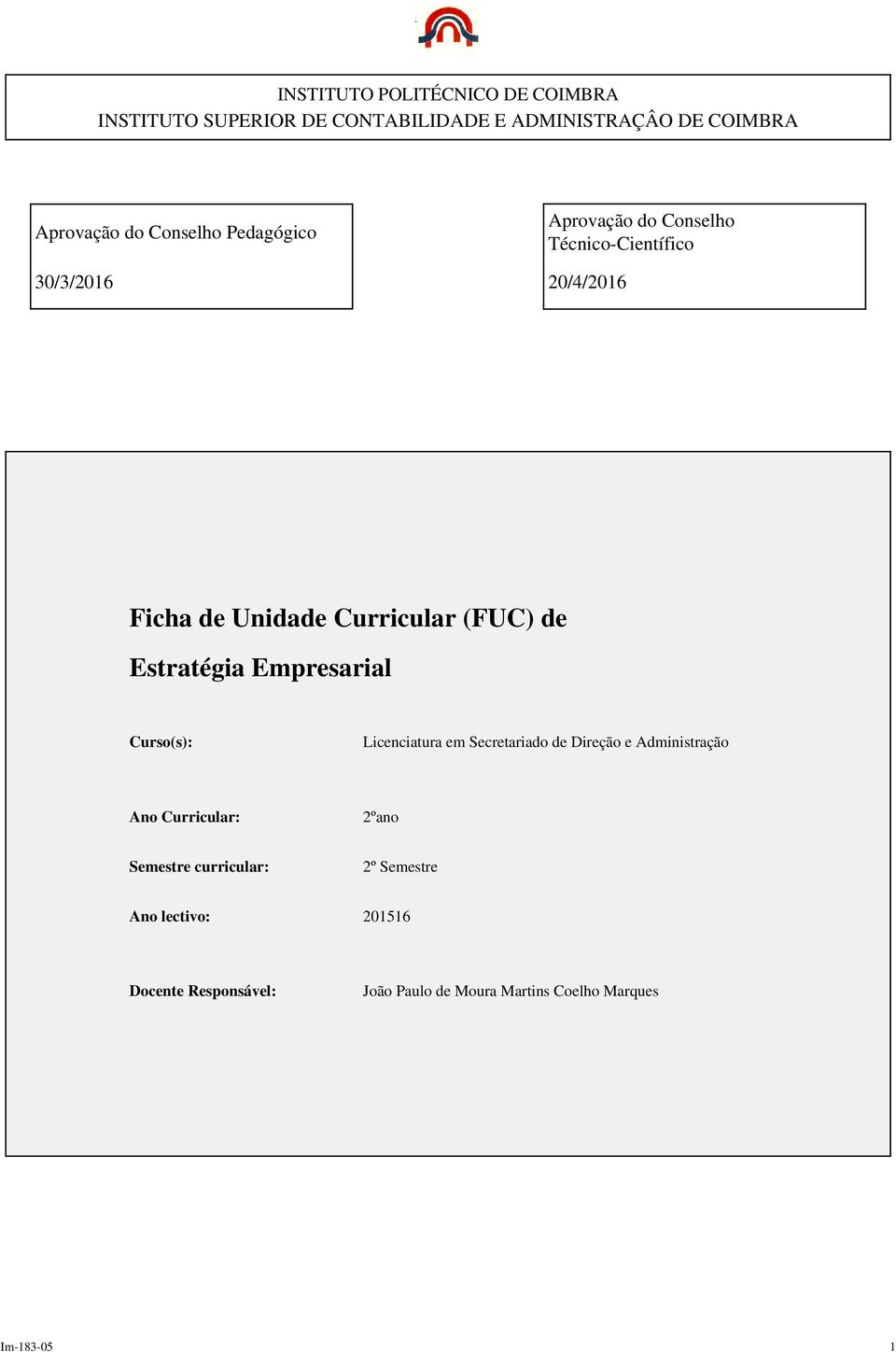 de Estratégia Empresarial Curso(s): Licenciatura em Secretariado de Direção e Administração Ano Curricular: 2ºano