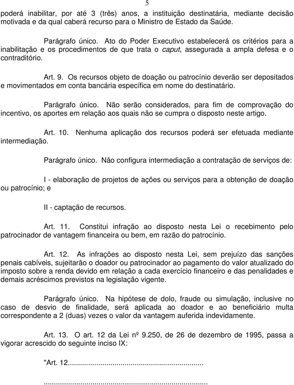 Os recursos objeto de doação ou patrocínio deverão ser depositados e movimentados em conta bancária específica em nome do destinatário. Parágrafo único.